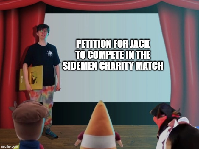 Jacksucksatlife petition | PETITION FOR JACK TO COMPETE IN THE SIDEMEN CHARITY MATCH | image tagged in jacksucksatlife petition | made w/ Imgflip meme maker