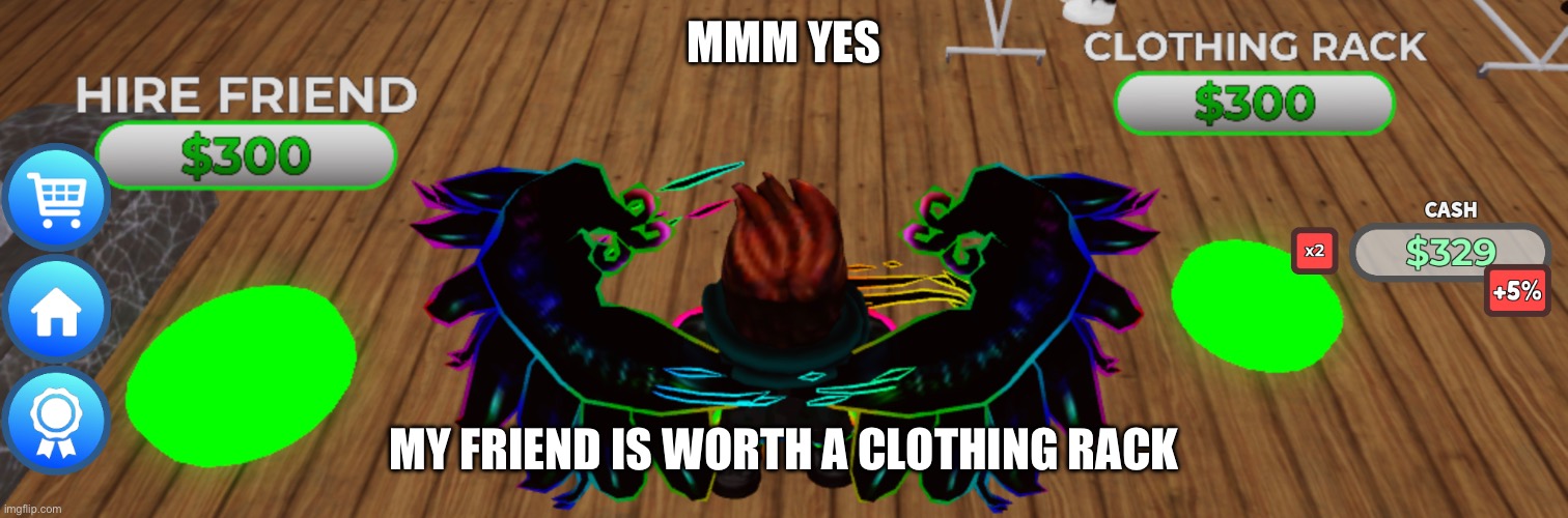 my friend is worth a clothing rack | MMM YES; MY FRIEND IS WORTH A CLOTHING RACK | image tagged in roblox,lol | made w/ Imgflip meme maker