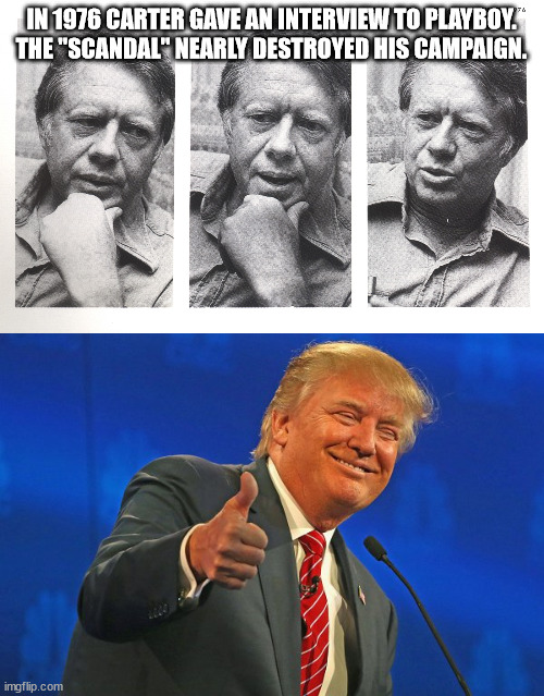 IN 1976 CARTER GAVE AN INTERVIEW TO PLAYBOY. THE "SCANDAL" NEARLY DESTROYED HIS CAMPAIGN. | image tagged in trump winning smarmy grinning | made w/ Imgflip meme maker