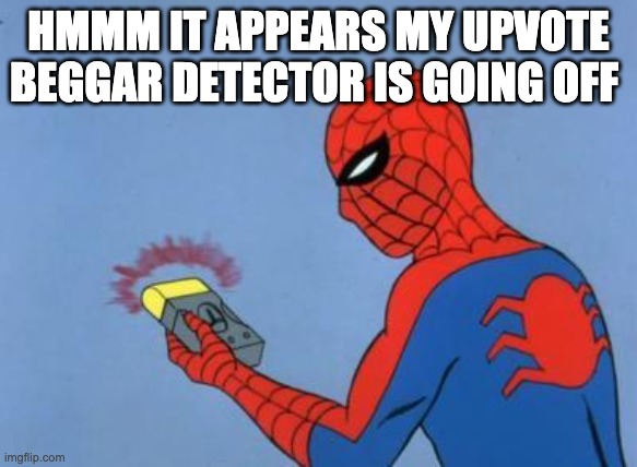 spiderman detector | HMMM IT APPEARS MY UPVOTE BEGGAR DETECTOR IS GOING OFF | image tagged in spiderman detector | made w/ Imgflip meme maker