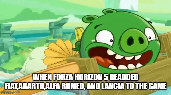 Italian Automotive Update in Forza Horizon 5 | WHEN FORZA HORIZON 5 READDED FIAT,ABARTH,ALFA ROMEO, AND LANCIA TO THE GAME | image tagged in forza,bad piggies,italy | made w/ Imgflip meme maker