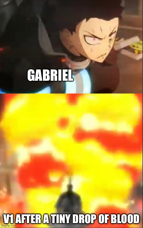 Bro fin a die | GABRIEL; V1 AFTER A TINY DROP OF BLOOD | image tagged in shinra vs charon fire force,ultrakill | made w/ Imgflip meme maker