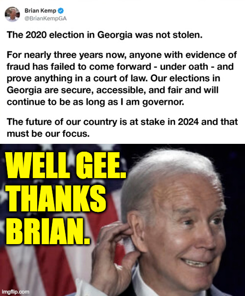 More Republicans backing Joe Biden in 2024. | WELL GEE.
THANKS
BRIAN. | image tagged in memes,joe biden,georgia | made w/ Imgflip meme maker