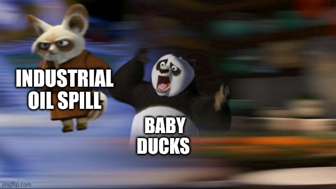 Those poor baby ducks!!! | INDUSTRIAL OIL SPILL; BABY DUCKS | image tagged in what's going on,pollution,environment | made w/ Imgflip meme maker
