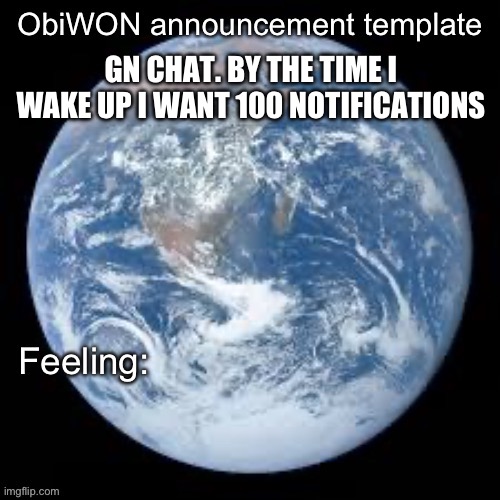 Unique comments | GN CHAT. BY THE TIME I WAKE UP I WANT 100 NOTIFICATIONS | image tagged in obiwon announcement template | made w/ Imgflip meme maker