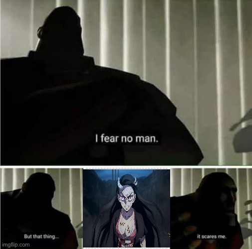 Afraid of Nezuko | image tagged in i fear no man | made w/ Imgflip meme maker