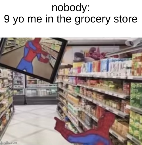 nobody:
9 yo me in the grocery store | image tagged in weiner | made w/ Imgflip meme maker