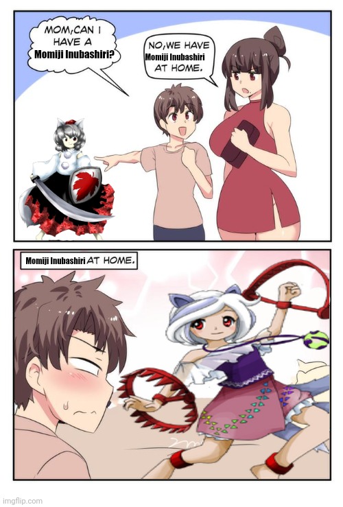 Mom can i have X. We have X at home. [X at home.] | Momiji Inubashiri; Momiji Inubashiri? Momiji Inubashiri | image tagged in memes,touhou,dog | made w/ Imgflip meme maker