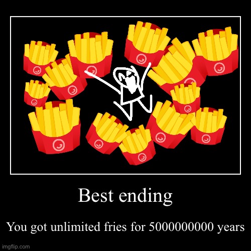 GET THE FRIES best ending | Best ending | You got unlimited fries for 5000000000 years | image tagged in funny,demotivationals | made w/ Imgflip demotivational maker