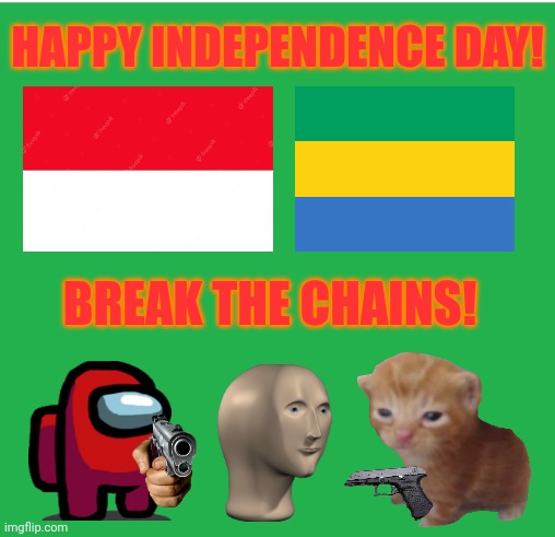 Green Screen | HAPPY INDEPENDENCE DAY! BREAK THE CHAINS! | image tagged in memes,sussy,kitty | made w/ Imgflip meme maker