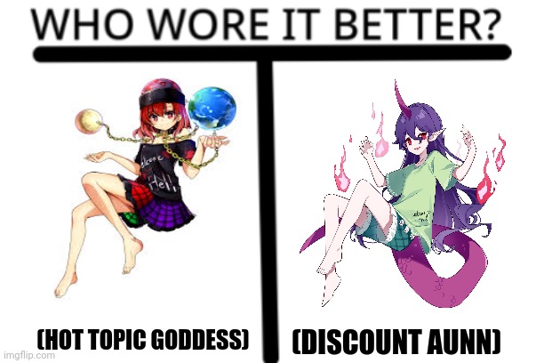 Who wore it better? | (DISCOUNT AUNN); (HOT TOPIC GODDESS) | image tagged in memes,cringy,bad | made w/ Imgflip meme maker