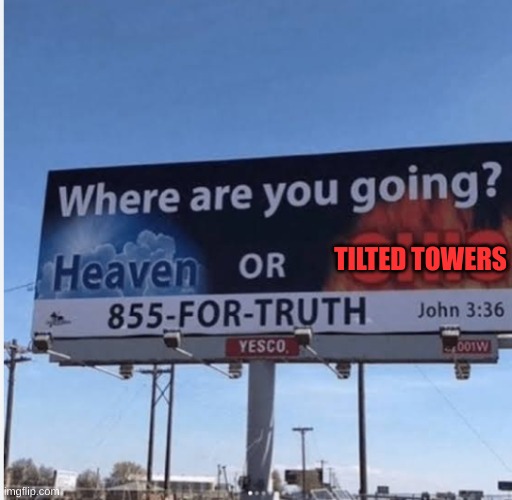 The funny | TILTED TOWERS | image tagged in heaven or ohio,tilted towers,fortnite | made w/ Imgflip meme maker