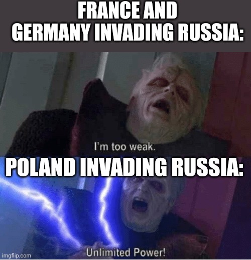Russia has invaded 2/3... | FRANCE AND GERMANY INVADING RUSSIA:; POLAND INVADING RUSSIA: | image tagged in too weak unlimited power | made w/ Imgflip meme maker