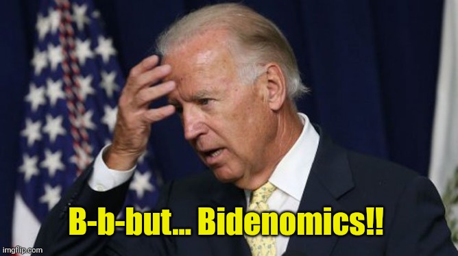 Joe Biden worries | B-b-but... Bidenomics!! | image tagged in joe biden worries | made w/ Imgflip meme maker