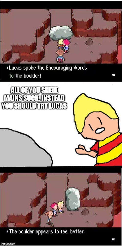 Lucas spoke encouraging words | ALL OF YOU SHEIK MAINS SUCK. INSTEAD YOU SHOULD TRY LUCAS | image tagged in lucas spoke encouraging words | made w/ Imgflip meme maker