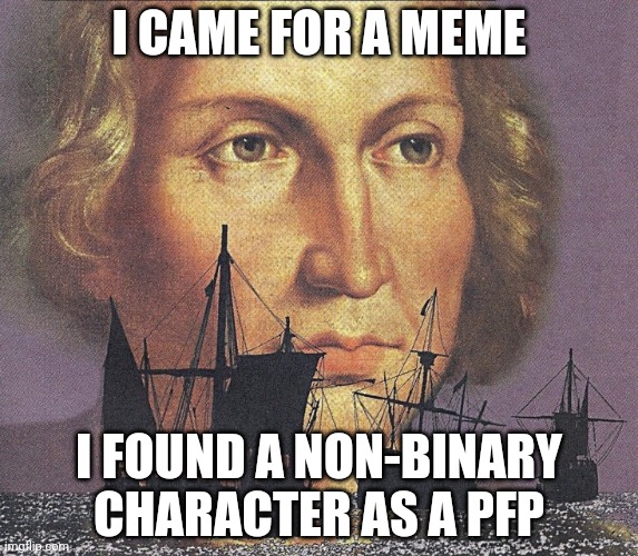 I came looking for copper and I found gold | I CAME FOR A MEME I FOUND A NON-BINARY CHARACTER AS A PFP | image tagged in i came looking for copper and i found gold | made w/ Imgflip meme maker