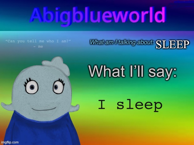 *shuts her blue eyes in glee* | SLEEP; I sleep | image tagged in abigblueworld announcement template | made w/ Imgflip meme maker