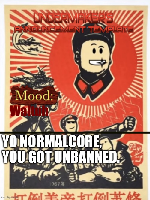 who changed the title | Waltuh; YO NORMALCORE, YOU GOT UNBANNED. | image tagged in undermaker's announcement template | made w/ Imgflip meme maker