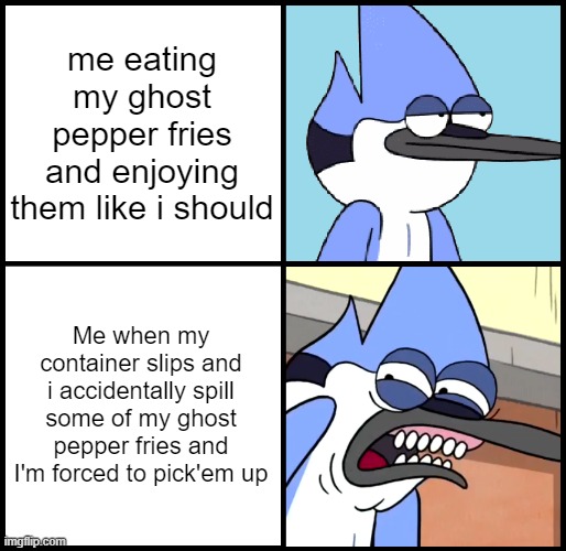 Good thing I still had some left in my container haha LOL | me eating my ghost pepper fries and enjoying them like i should; Me when my container slips and i accidentally spill some of my ghost pepper fries and I'm forced to pick'em up | image tagged in mordecai disgusted,memes,regular show,mordecai,ghost pepper fries,relatable | made w/ Imgflip meme maker