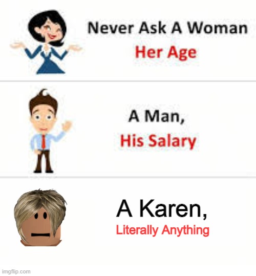 Never ask | A Karen, Literally Anything | image tagged in never ask a woman her age | made w/ Imgflip meme maker
