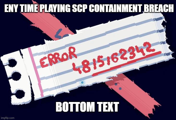 SCP ERoooorrr | ENY TIME PLAYING SCP CONTAINMENT BREACH; BOTTOM TEXT | image tagged in error 4815162342 | made w/ Imgflip meme maker