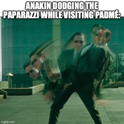 Agent Smith dodge | ANAKIN DODGING THE PAPARAZZI WHILE VISITING PADMÉ: | image tagged in agent smith dodge | made w/ Imgflip meme maker