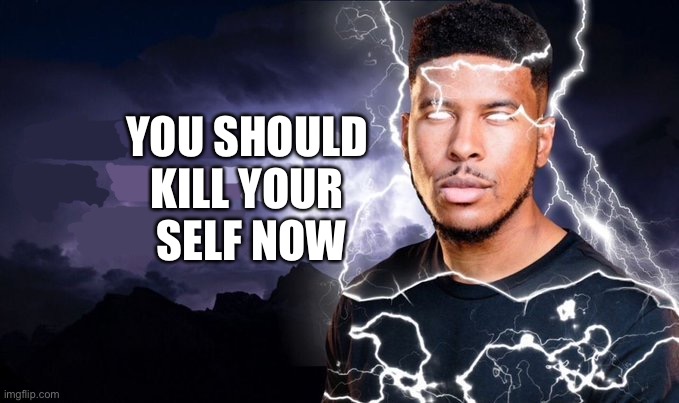 You should kill yourself NOW! | YOU SHOULD 
KILL YOUR 
SELF NOW | image tagged in you should kill yourself now | made w/ Imgflip meme maker