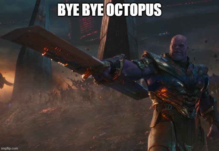 BYE BYE OCTOPUS | image tagged in thanos pointing sword | made w/ Imgflip meme maker