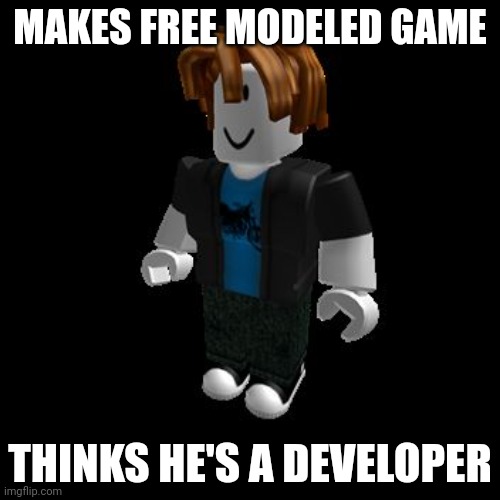 Roblox | MAKES FREE MODELED GAME; THINKS HE'S A DEVELOPER | image tagged in roblox meme,bacon,memes,funny | made w/ Imgflip meme maker