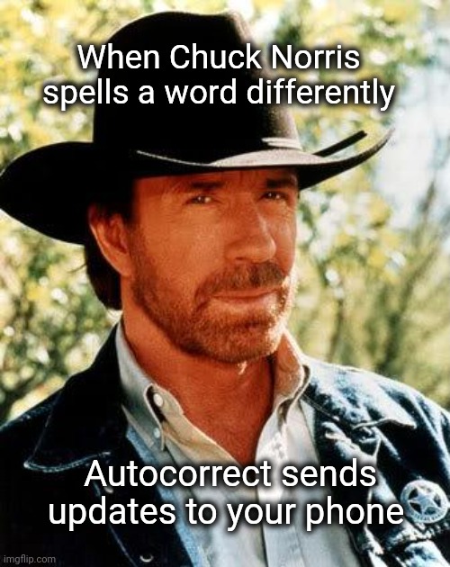 Chuck texts | When Chuck Norris spells a word differently; Autocorrect sends updates to your phone | image tagged in memes,chuck norris,text messages,texting,updates | made w/ Imgflip meme maker