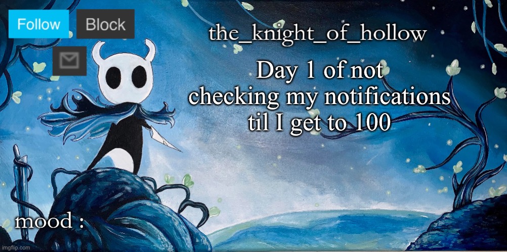 the_knight_of_hollow thing | Day 1 of not checking my notifications til I get to 100 | image tagged in the_knight_of_hollow thing | made w/ Imgflip meme maker