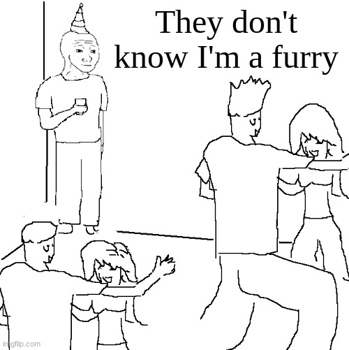 Hehe | They don't know I'm a furry | image tagged in they don't know | made w/ Imgflip meme maker
