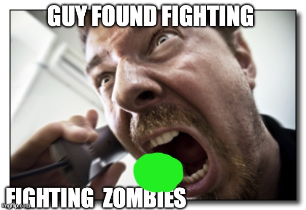 Plants vs. zombies reference | GUY FOUND FIGHTING; FIGHTING  ZOMBIES | image tagged in memes,shouter | made w/ Imgflip meme maker