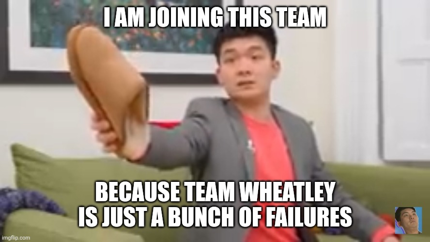 Steven He's dad | I AM JOINING THIS TEAM; BECAUSE TEAM WHEATLEY IS JUST A BUNCH OF FAILURES | image tagged in steven he's dad | made w/ Imgflip meme maker