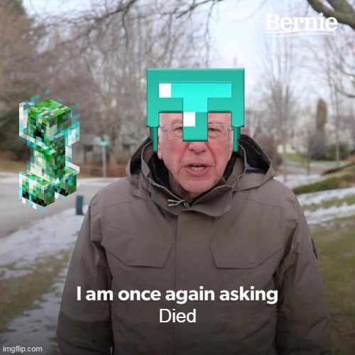 Minecraft memes #3 | Died | image tagged in memes,bernie i am once again asking for your support | made w/ Imgflip meme maker