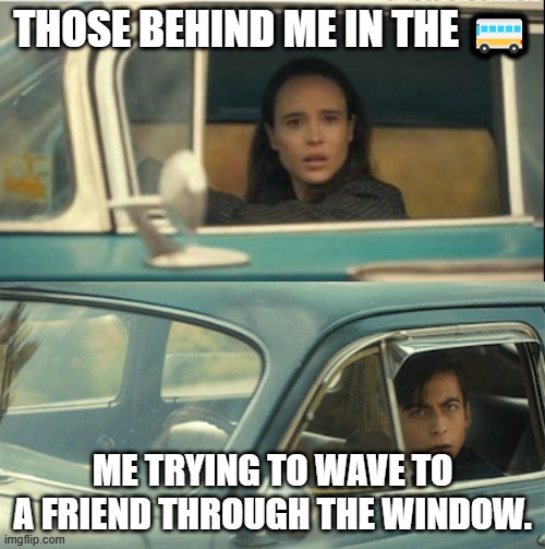 Bus Waving | THOSE BEHIND ME IN THE 🚌; ME TRYING TO WAVE TO A FRIEND THROUGH THE WINDOW. | image tagged in vanya and five | made w/ Imgflip meme maker