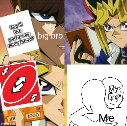 Best use of a uno reverse card EVER! (⁠θ⁠‿⁠θ⁠) | My big bro; Hey lil bro, you're very cool y'know? Me; My bro; Me | image tagged in yu gi oh,memes,hug,brothers,uno reverse card,funny | made w/ Imgflip meme maker