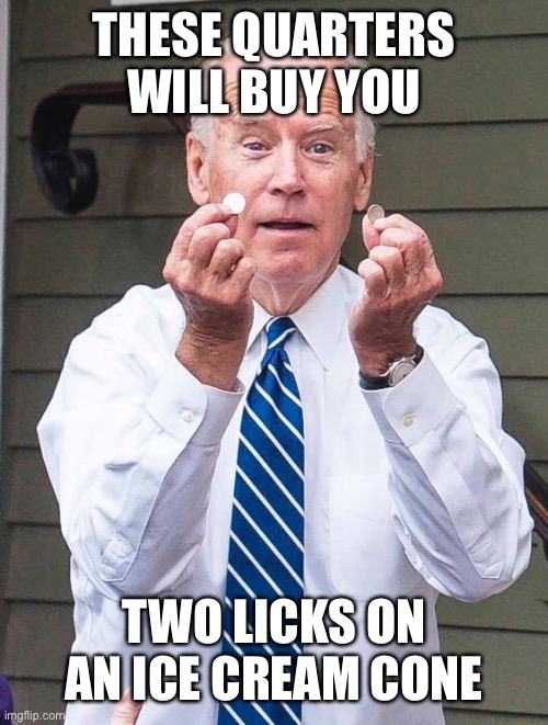 Joe Biden Quarter | THESE QUARTERS WILL BUY YOU TWO LICKS ON AN ICE CREAM CONE | image tagged in joe biden quarter | made w/ Imgflip meme maker