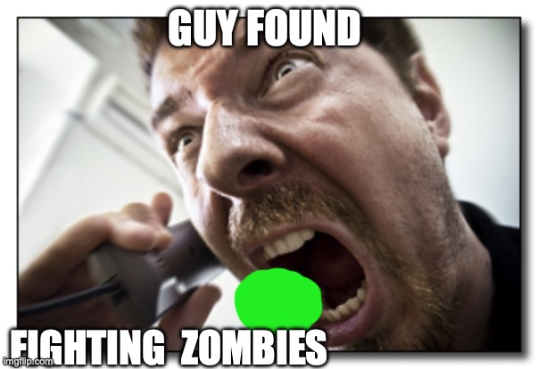 He adopted the 'plant rule', aye? | GUY FOUND; FIGHTING  ZOMBIES | image tagged in memes,shouter | made w/ Imgflip meme maker