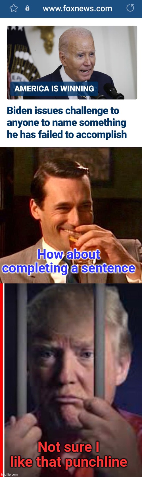 How about completing an intelligible sentence? | How about completing a sentence; Not sure I like that punchline | image tagged in trump,biden,fjb | made w/ Imgflip meme maker