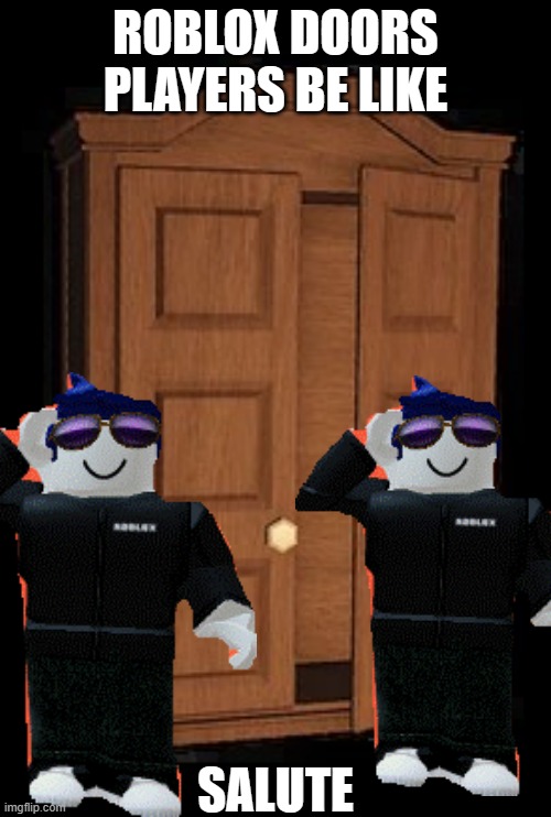 Roblox Doors Players Be Like | ROBLOX DOORS PLAYERS BE LIKE; SALUTE | image tagged in hide | made w/ Imgflip meme maker