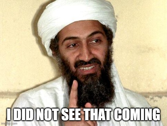 Osama bin Laden | I DID NOT SEE THAT COMING | image tagged in osama bin laden | made w/ Imgflip meme maker