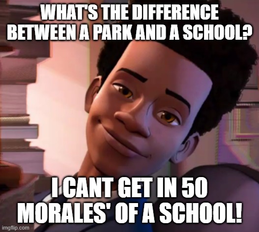 Smug Miles | WHAT'S THE DIFFERENCE BETWEEN A PARK AND A SCHOOL? I CANT GET IN 50 MORALES' OF A SCHOOL! | image tagged in smug miles | made w/ Imgflip meme maker