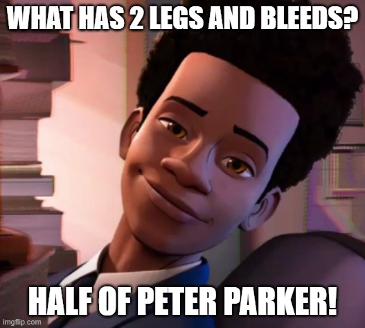 Smug Miles | WHAT HAS 2 LEGS AND BLEEDS? HALF OF PETER PARKER! | image tagged in smug miles | made w/ Imgflip meme maker