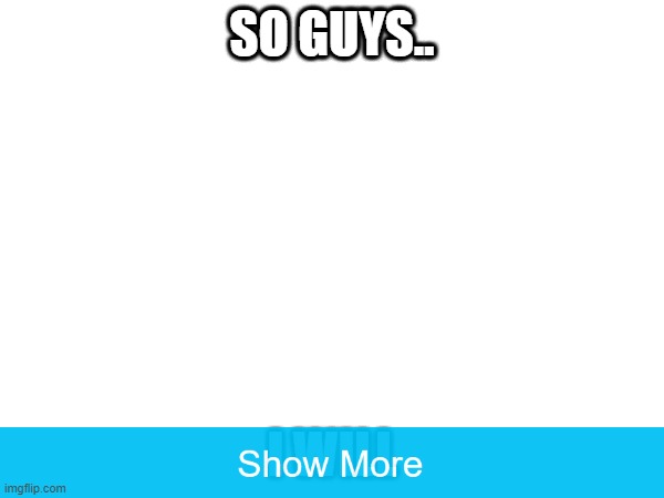 SO GUYS.. | made w/ Imgflip meme maker