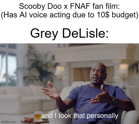 I get that AI is bad, but blacklisting an indie animator for using it in a non-profit fan film is petty. | Scooby Doo x FNAF fan film: (Has AI voice acting due to 10$ budget); Grey DeLisle: | image tagged in and i took that personally,scooby doo,fnaf,voice acting,ai,animation | made w/ Imgflip meme maker