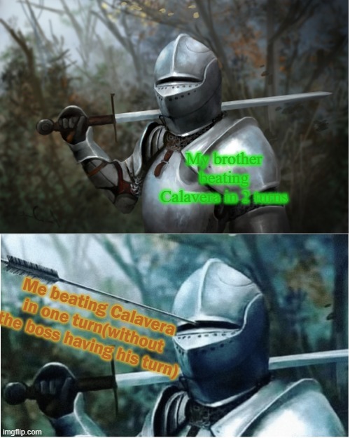 It's Mario Rabbids Kingdom Battle | My brother beating Calavera in 2 turns; Me beating Calavera in one turn(without the boss having his turn) | image tagged in knight with arrow in helmet | made w/ Imgflip meme maker
