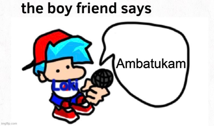 Ambatukum | Ambatukam; Loki | image tagged in the boyfriend says | made w/ Imgflip meme maker