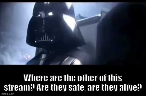 Darth Vader Where is Padme? | Where are the other of this stream? Are they safe, are they alive? | made w/ Imgflip meme maker