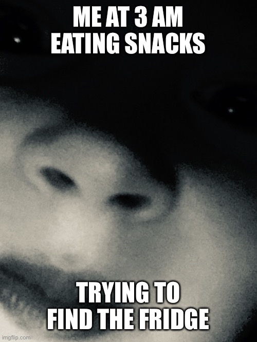 Creepy child | ME AT 3 AM EATING SNACKS; TRYING TO FIND THE FRIDGE | image tagged in creepy child | made w/ Imgflip meme maker